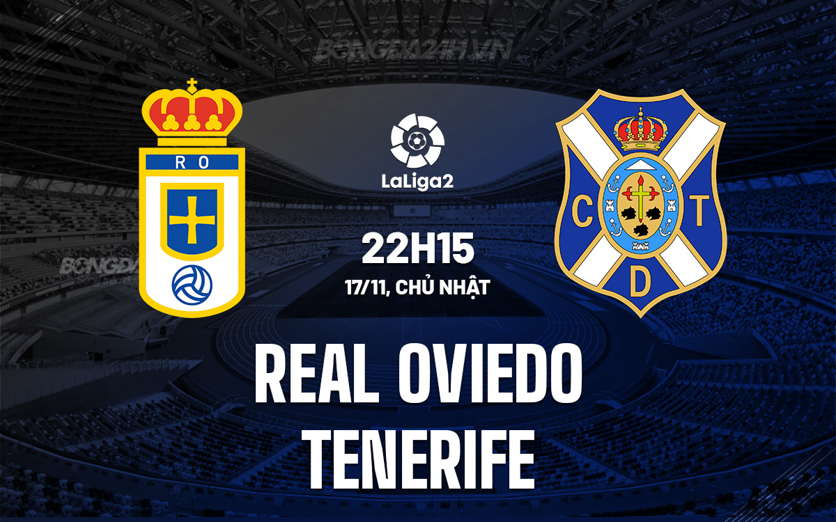 Real Oviedo vs Tenerife: Tenerife trắng tay ra về? 1 Tenerife tiếp tục sa sút trên sân khách, đối đầu Real Oviedo ở trận cầu khốc liệt